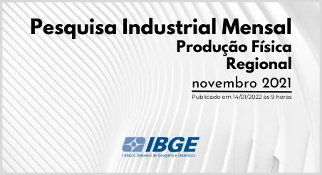 Pesquisa Industrial Mensal – Produção Física Regional, IBGE novembro/2021