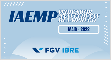 Indicador Antecedente de Emprego (IAEmp), FGV-IBRE maio/2022