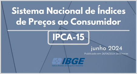 Sistema Nacional de Índices de Preços ao Consumidor IPCA-15, IBGE junho/2024